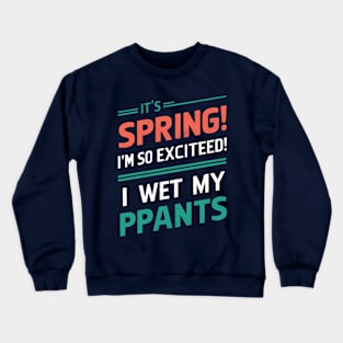 I’m so excited it’s spring... I wet my plants Crewneck Sweatshirt